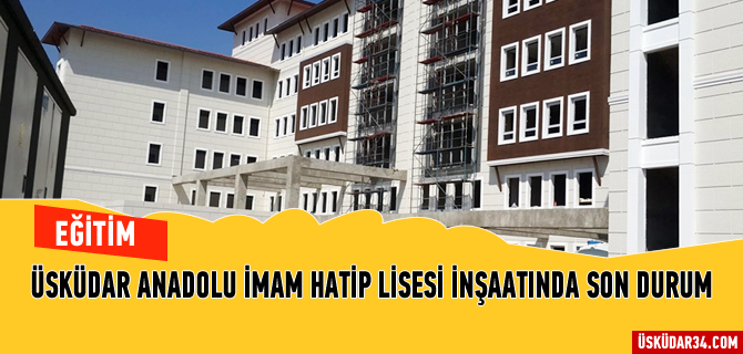 skdar Anadolu mam Hatip Lisesi yeni hizmet binasnda son durum