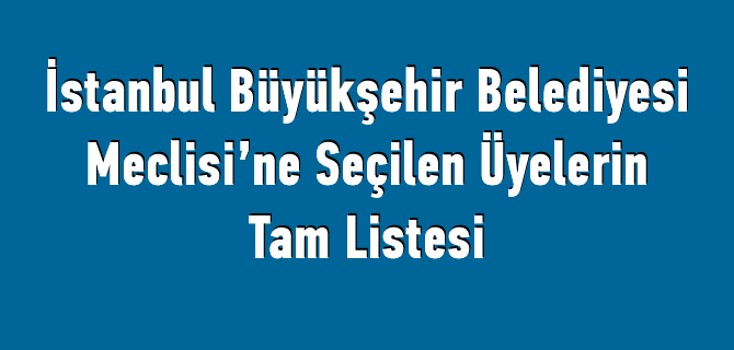 stanbul Bykehir Belediye Meclisi'ne Seilen yelerin Tam Listesi