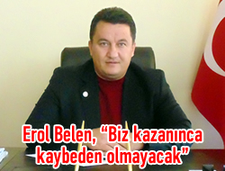 Erol Belen, ''Biz kazannca kaybeden olmayacak''