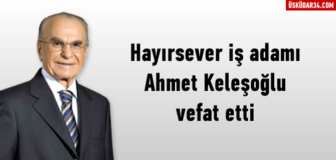 Hayrsever i adam Ahmet Keleolu vefat etti