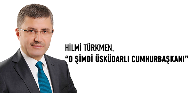 Hilmi Trkmen, ''O imdi skdarl Cumhurbakan''