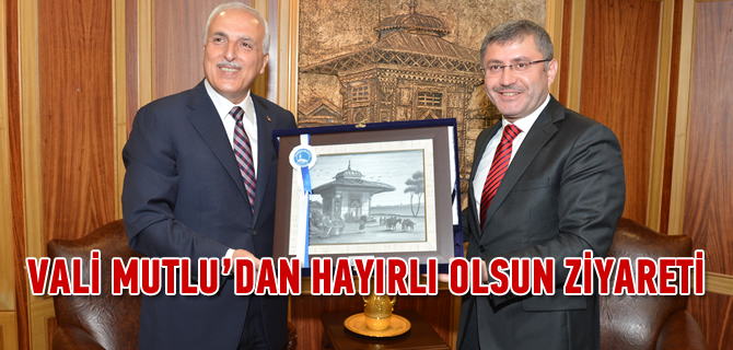 Vali Mutlu'dan, Başkan Hilmi Türkmen'e hayırlı olsun ziyareti