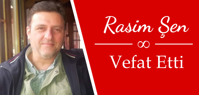 Rasim Şen vefat etti