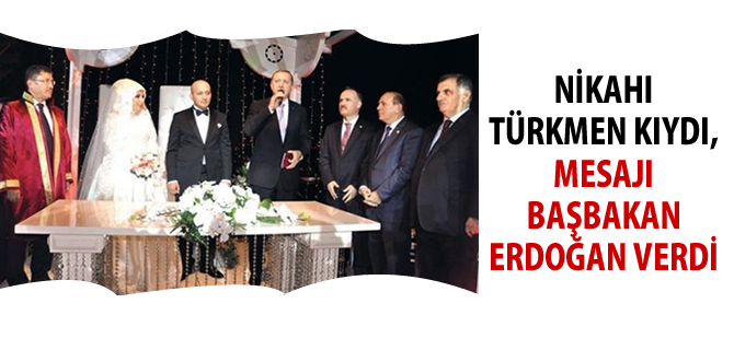 Nikahı Türkmen kıydı, mesajı başbakan Erdoğan verdi