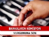 Bankalarn Komisyon Soygununa Son