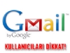 Gmail kullananlar dikkat!