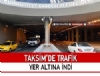 Taksim'de Trafik Yer Altna ndi