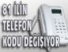 81 ilin de telefon kodu deiiyor