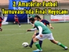 2. Amatrler Futbol Turnuvas'nda Final Heyecan