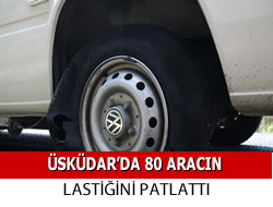 skdar Yavuztrk'te 80 Aracn Lastiini Patlatt