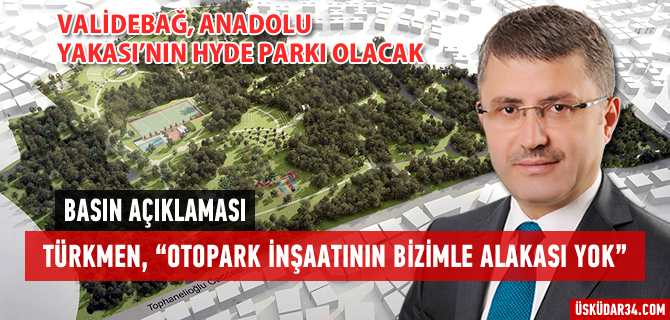 Hilmi Türkmen ''Validebağ Anadolu Yakası'nın Hyde Parkı olacak''