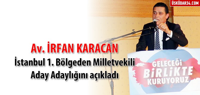 Av. İrfan Karacan milletvekili aday adaylığını açıkladı