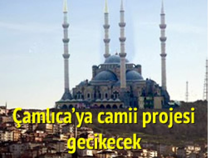 Çamlıca'ya cami projesi gecikiyor