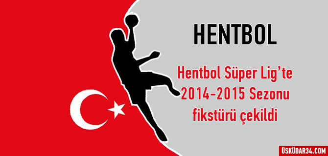 Hentbol Süper Lig'te 2014-15 sezonu fikstürü çekildi