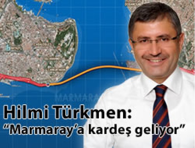 Hilmi Türkmen: ''Marmaray'a kardeş geliyor'' dedi