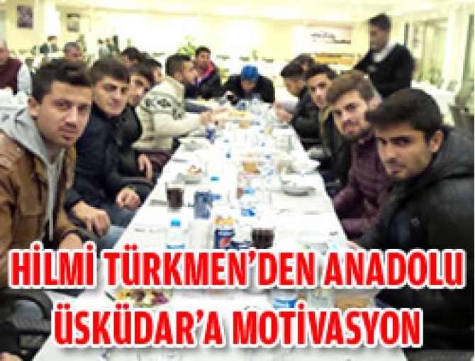 Hilmi Türkmen'den Anadolu Üsküdar'a Motivasyon