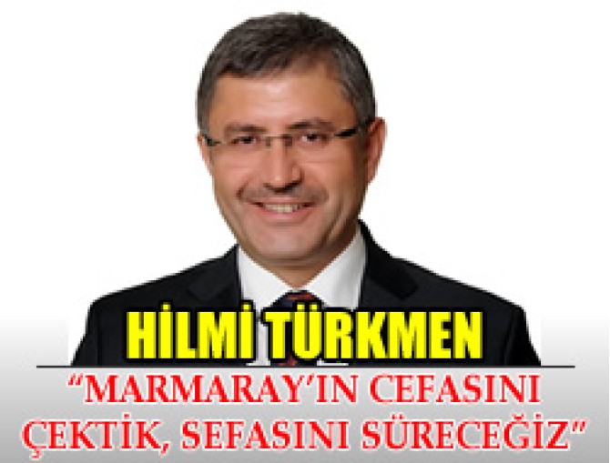 Hilmi Türkmen: Marmaray'ın Cefasını Çektik, Sefasını Süreceğiz