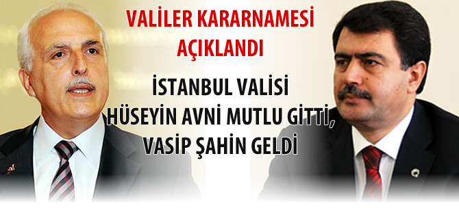 İstanbul Valisi Hüseyin Avni Mutlu gitti, Vasip Şahin geldi