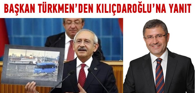 Başkan Türkmen'den, Kılıçdaroğlu'na yanıt gecikmedi