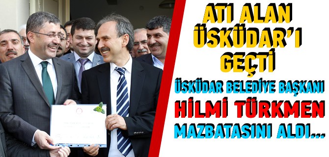 Üsküdar Belediye Başkanı Hilmi Türkmen mazbatayı aldı