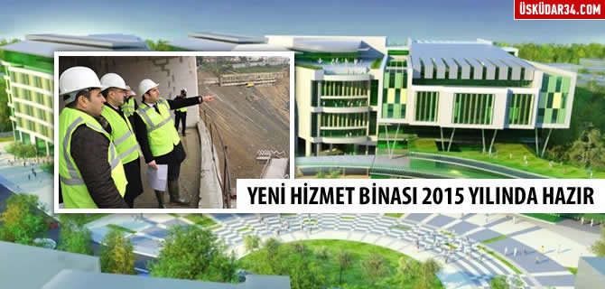 Üsküdar Belediyesi yeni hizmet binası 2015 yılında bitecek